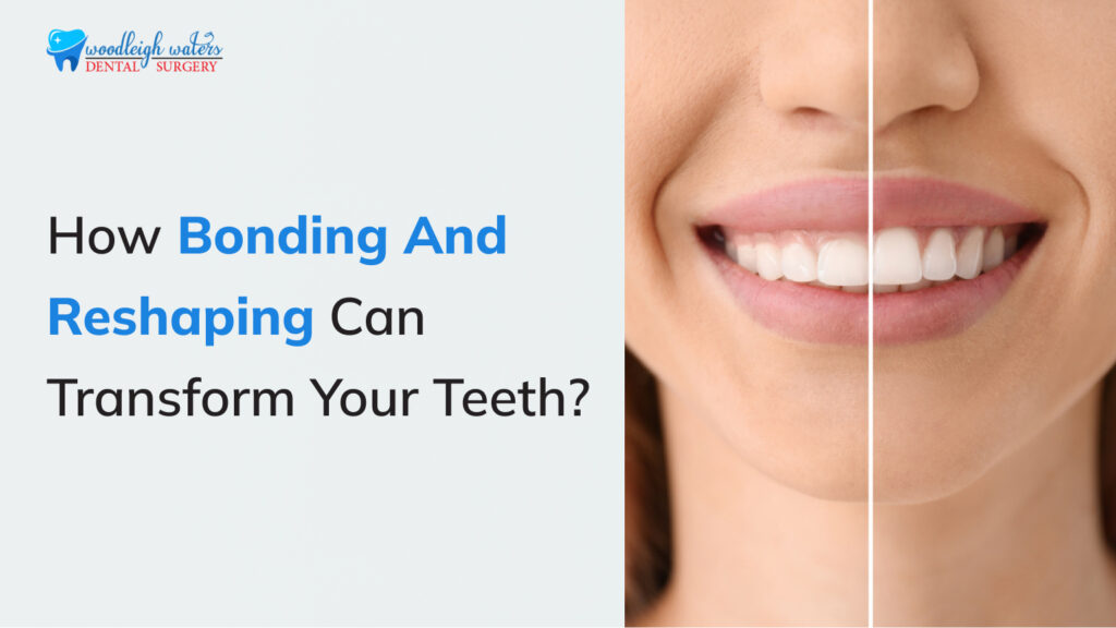 How Bonding and Reshaping Can Transform Your Teeth?